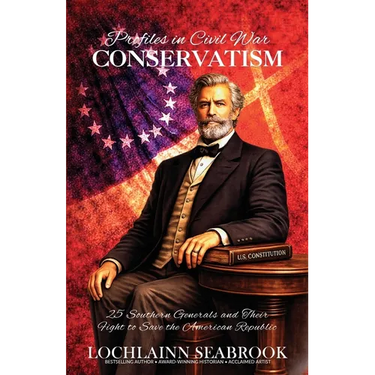 Profiles in Civil War Conservatism: 25 Southern Generals and Their Fight to Save the American Republic