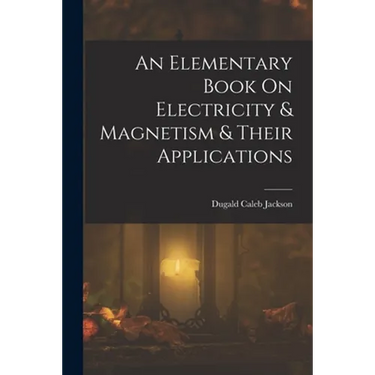 An Elementary Book On Electricity & Magnetism & Their Applications