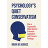 Psychology's Quiet Conservatism: How a Supposedly Woke Science Promotes Capitalism and Protects Privilege