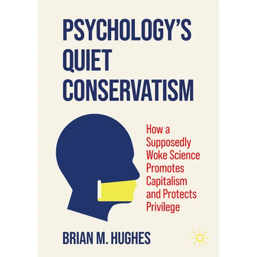 Psychology's Quiet Conservatism: How a Supposedly Woke Science Promotes Capitalism and Protects Privilege