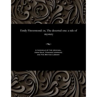 Emily Fitzormond: Or, the Deserted One: A Tale of Mystery
