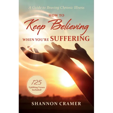 How to Keep Believing When You're Suffering: A Guide to Braving Chronic Illness