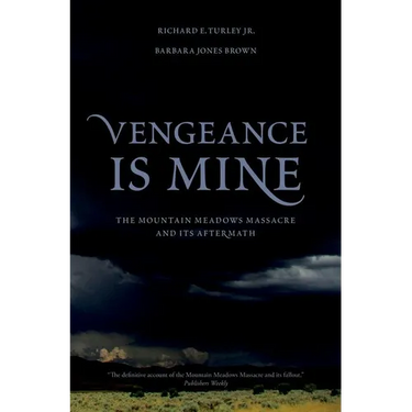 Vengeance Is Mine: The Mountain Meadows Massacre and Its Aftermath