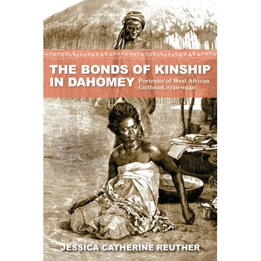 The Bonds of Kinship in Dahomey: Portraits of West African Girlhood, 1720-1940