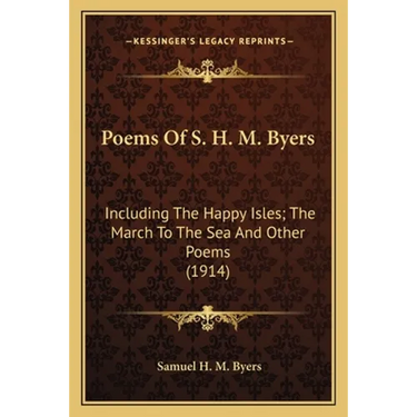 Poems Of S. H. M. Byers: Including The Happy Isles; The March To The Sea And Other Poems (1914)