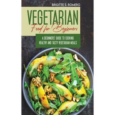 Vegetarian Food For Beginners: A Beginner's guide to Cooking Healthy and Tasty Vegetarian Meals.