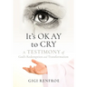 It's Okay to Cry: A Testimony of God's Redemption and Transformation