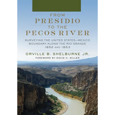 From Presidio to the Pecos River: Surveying the United States-Mexico Boundary Along the Rio Grande, 1852 and 1853