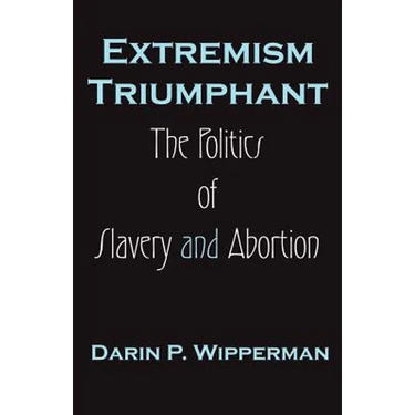 Extremism Triumphant: The Politics of Slavery and Abortion
