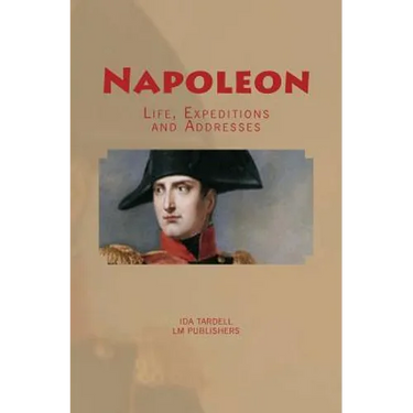 Napoleon: Life, Expeditions and Addresses