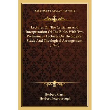 Lectures On The Criticism And Interpretation Of The Bible, With Two Preliminary Lectures On Theological Study And Theological Arrangement (1828)