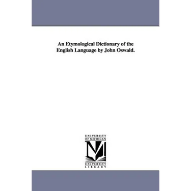 An Etymological Dictionary of the English Language by John Oswald.