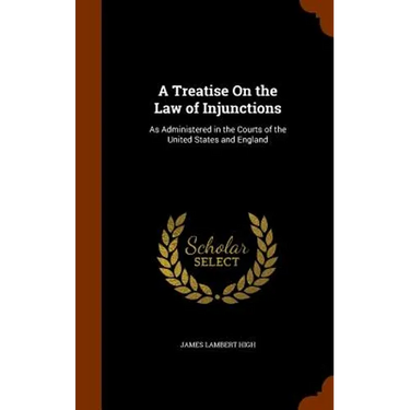 A Treatise On the Law of Injunctions: As Administered in the Courts of the United States and England
