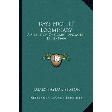 Rays Fro Th' Loominary: A Selection Of Comic Lancashire Tales (1866)