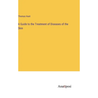 A Guide to the Treatment of Diseases of the Skin