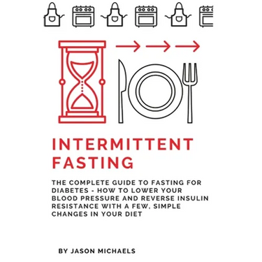 Intermittent Fasting: The Complete Guide to Fasting for Diabetes - How to Lower Your Blood pressure and Reverse Insulin Resistance with a Fe