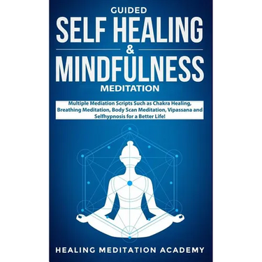 Guided Self Healing & Mindfulness Meditation: Multiple Mediation Scripts Such as Chakra Healing, Breathing Meditation, Body Scan Meditation, Vipassana