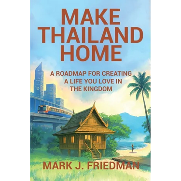 Make Thailand Home: A roadmap for creating a life you love in the Kingdom
