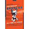 The Denver Broncos All-Time All-Stars: The Best Players at Each Position for the Orange and Blue