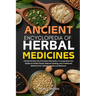 Ancient Encyclopedia of Herbal Medicines: Unlock the Secrets of Ancient Remedies: A Comprehensive Guide to Herbal Plants, Natural Healing, and Traditi
