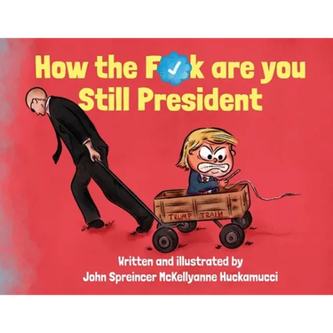 How the F*ck Are You Still President