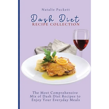 Dash Diet Recipe Collection: The Most Comprehensive mix of Dash Diet Recipes to enjoy your everyday meals