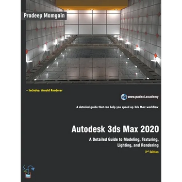 Autodesk 3ds Max 2020: A Detailed Guide to Modeling, Texturing, Lighting, and Rendering