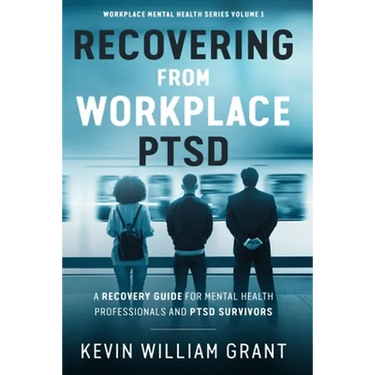 Recovering from Workplace PTSD: A Recovery Guide for Mental Health Professionals and PTSD Survivors