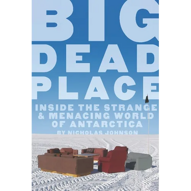 Big Dead Place: Inside the Strange and Menacing World of Antarctica