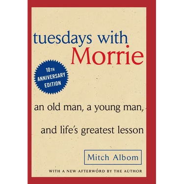 Tuesdays with Morrie: An Old Man, a Young Man and Life's Greatest Lesson