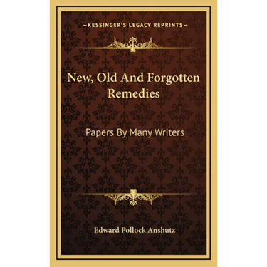 New, Old And Forgotten Remedies: Papers By Many Writers