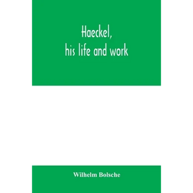 Haeckel, his life and work