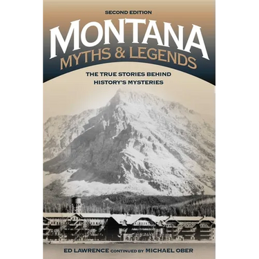 Montana Myths and Legends: The True Stories behind History's Mysteries