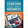 Starting Your Own Business: An Entrepreneur's Guide to Starting and Growing a Small Business