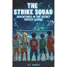 The Strike Squad: Adventures in the Secret Soccer League Soccer Books for Kids 8-12