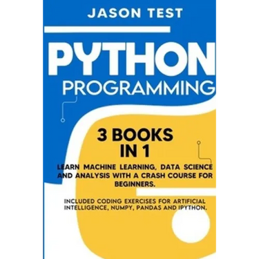 Python Programming: 3 BOOKS IN 1 Learn machine learning, data science and analysis with a crash course for beginners. Included coding exer