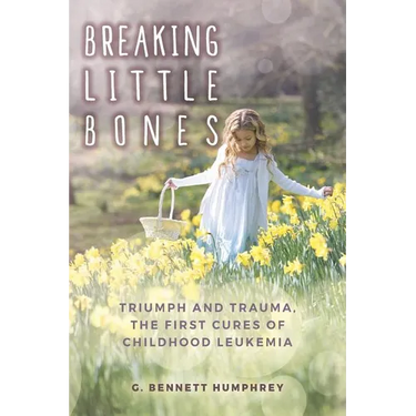 Breaking Little Bones: triumph and trauma, the first cures of childhood leukemia
