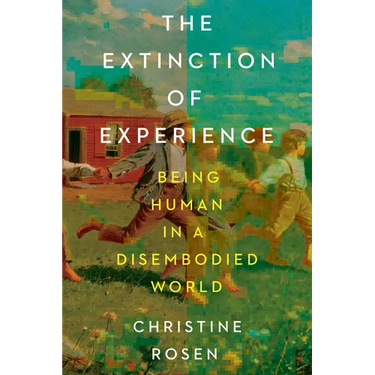 The Extinction of Experience: Being Human in a Disembodied World
