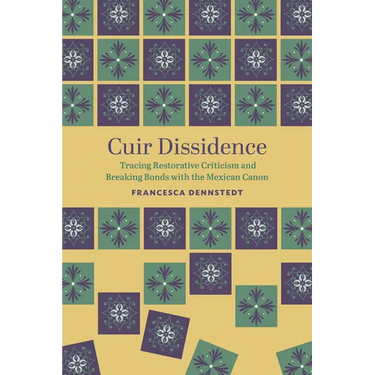 Cuir Dissidence: Tracing Restorative Criticism and Breaking Bonds with the Mexican Canon