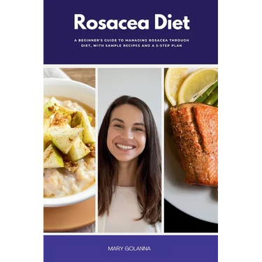Rosacea Diet: A Beginner's Guide to Managing Rosacea Through Diet, With Sample Recipes and a 5-Step Plan