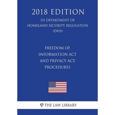 Freedom of Information Act and Privacy Act Procedures (US Department of Homeland Security Regulation) (DHS) (2018 Edition)