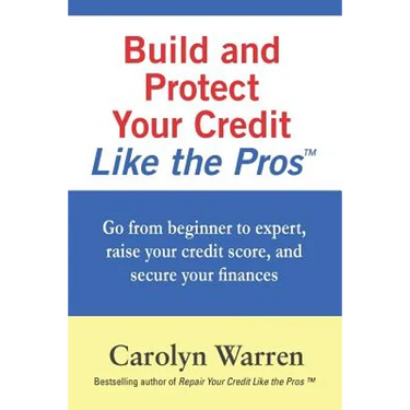 Build and Protect Your Credit Like the Pros: Go from beginner to expert, raise your credit score, and secure your finances