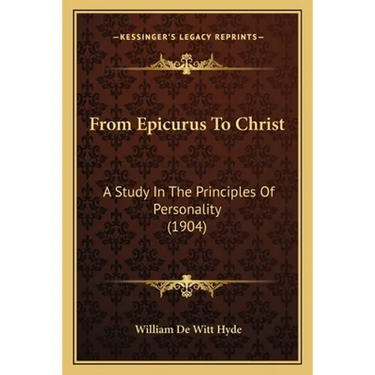 From Epicurus To Christ: A Study In The Principles Of Personality (1904)