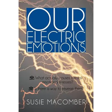 Our Electric Emotions: What Actually Causes Mental/Emotional Illness? Is There a Way to Reverse Them?