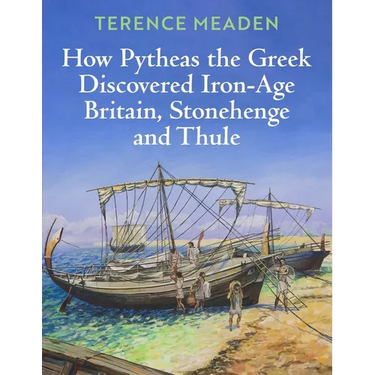 How Pytheas the Greek Discovered Iron-Age Britain, Stonehenge and Thule