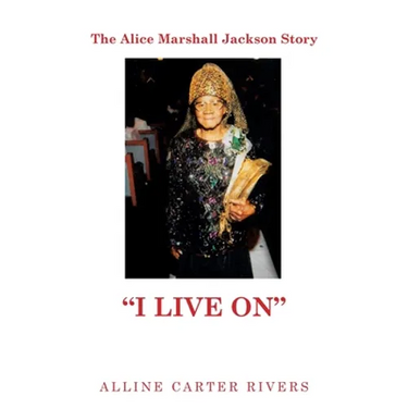 The Alice Marshall Jackson Story: "I Live On"