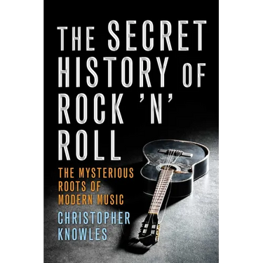 Secret History of Rock 'n' Roll: The Mysterious Roots of Modern Music