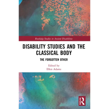 Disability Studies and the Classical Body: The Forgotten Other
