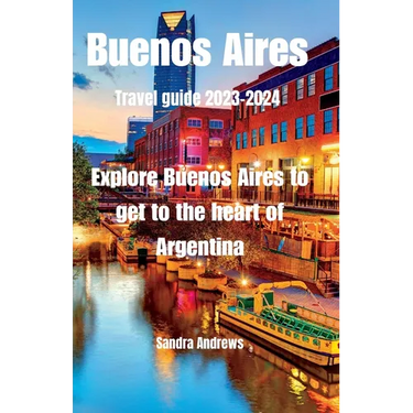 Buenos Aires Travel guide 2023-2024: Explore Buenos Aires to get to the heart of Argentina