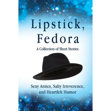 Lipstick, Fedora: A Collection of Short Stories